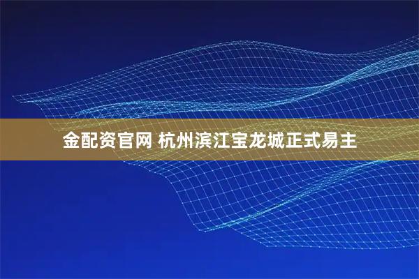金配资官网 杭州滨江宝龙城正式易主