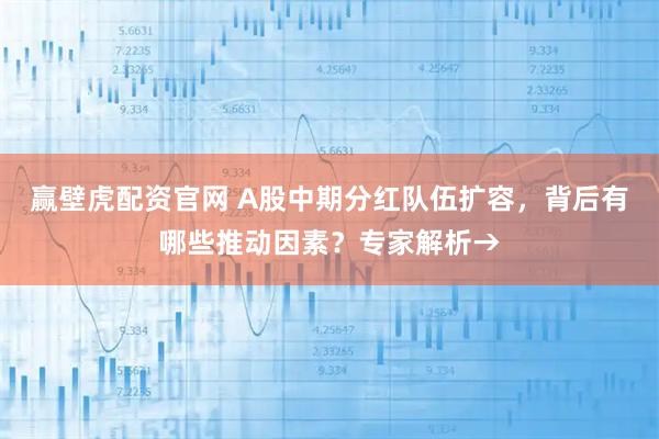 赢壁虎配资官网 A股中期分红队伍扩容,背后有哪些推动因素?专家解析→